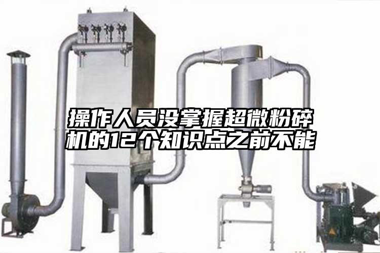 操作人員沒掌握国产黄片奶茶视频的12個知識點之前不能