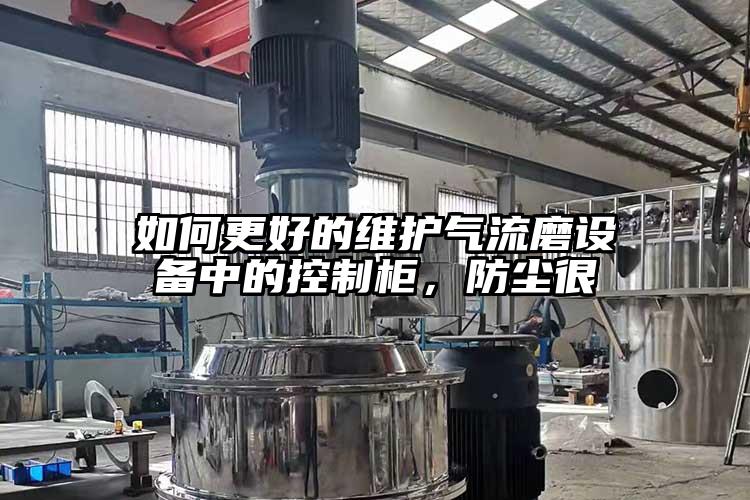 如何更好的維護氣流磨設備中的控製櫃，防塵很