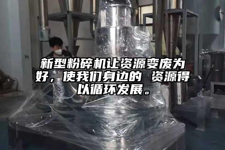 新型粉碎機讓資源變廢為好，使奶茶视频污下载身邊的 資源得以循環發展。
